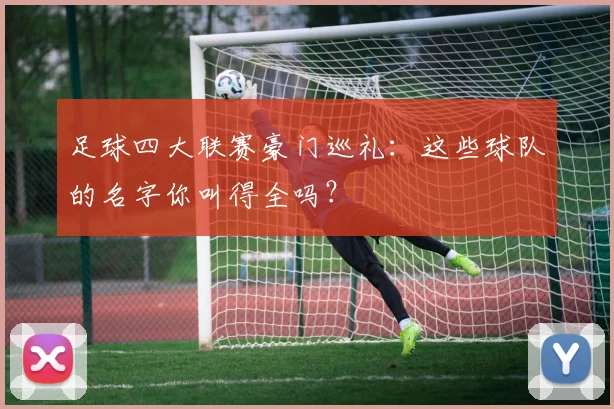 足球四大联赛豪门巡礼:这些球队的名字你叫得全吗?