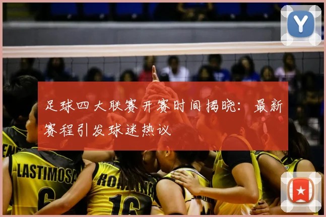 足球四大联赛开赛时间揭晓：最新赛程引发球迷热议